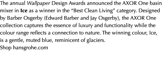 The annual Wallpaper Design Awards announced the AXOR One basin mixer in Ice as a winner in the “Best Clean Living” c...