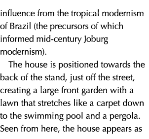 influence from the tropical modernism of Brazil (the precursors of which informed mid century Joburg modernism). The ...