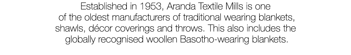 Established in 1953, Aranda Textile Mills is one of the oldest manufacturers of traditional wearing blankets, shawls,...