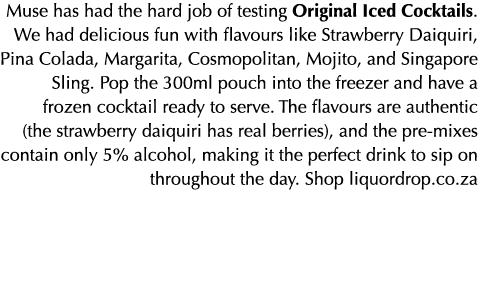 Muse has had the hard job of testing Original Iced Cocktails. We had delicious fun with flavours like Strawberry Daiq...
