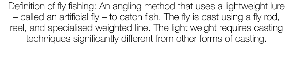 Definition of fly fishing: An angling method that uses a lightweight lure – called an artificial fly – to catch fish....