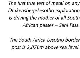 The first true test of metal on any Drakensberg Lesotho exploration is driving the mother of all South African passes...