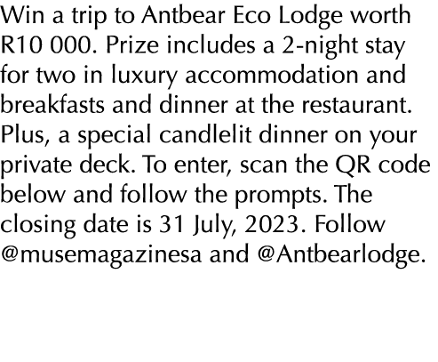 Win a trip to Antbear Eco Lodge worth R10 000. Prize includes a 2 night stay for two in luxury accommodation and brea...