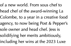 of a new world. From sous chef to head chef of the award winning La Colombe, to a year in a creative food agency, to ...
