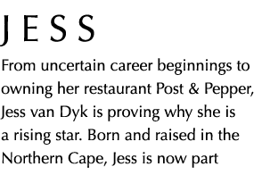 jess From uncertain career beginnings to owning her restaurant Post & Pepper, Jess van Dyk is proving why she is a ri...