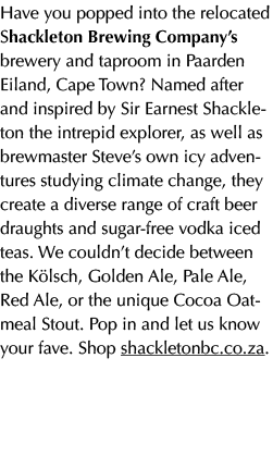 Have you popped into the relocated Shackleton Brewing Company’s brewery and taproom in Paarden Eiland, Cape Town? Nam...