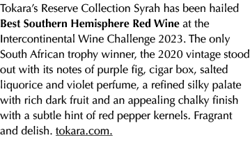 Tokara’s Reserve Collection Syrah has been hailed Best Southern Hemisphere Red Wine at the Intercontinental Wine Chal...
