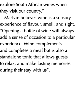 explore South African wines when they visit our country.” Marlvin believes wine is a sensory experience of flavour, s...