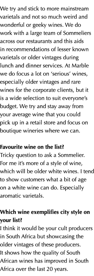We try and stick to more mainstream varietals and not so much weird and wonderful or geeky wines. We do work with a l...