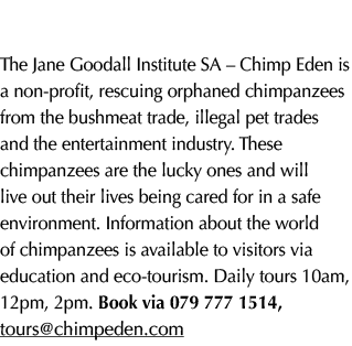 The Jane Goodall Institute SA – Chimp Eden is a non profit, rescuing orphaned chimpanzees from the bushmeat trade, il...