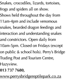 Snakes, crocodiles, lizards, tortoises, frogs and spiders all on show. Shows held throughout the day from 11am 4pm an...