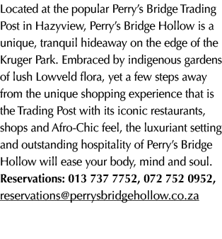 Located at the popular Perry’s Bridge Trading Post in Hazyview, Perry’s Bridge Hollow is a unique, tranquil hideaway ...
