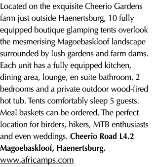 Located on the exquisite Cheerio Gardens farm just outside Haenertsburg, 10 fully equipped boutique glamping tents ov...
