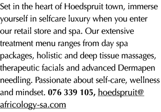 Set in the heart of Hoedspruit town, immerse yourself in selfcare luxury when you enter our retail store and spa. Our...