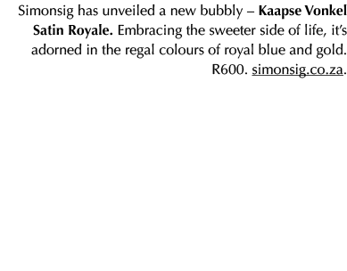 Simonsig has unveiled a new bubbly – Kaapse Vonkel Satin Royale. Embracing the sweeter side of life, it’s adorned in ...