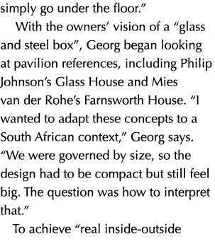 simply go under the floor.” With the owners’ vision of a “glass and steel box”, Georg began looking at pavilion refer...