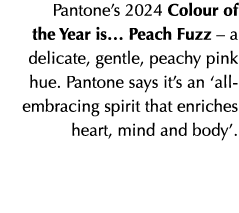 Pantone’s 2024 Colour of the Year is… Peach Fuzz – a delicate, gentle, peachy pink hue. Pantone says it’s an ‘all emb...