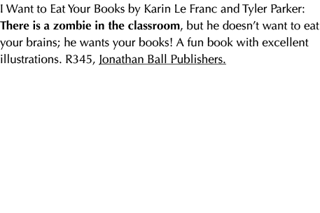 I Want to Eat Your Books by Karin Le Franc and Tyler Parker: There is a zombie in the classroom, but he doesn’t want ...