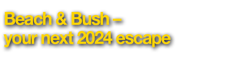 Beach & Bush – your next 2024 escape 