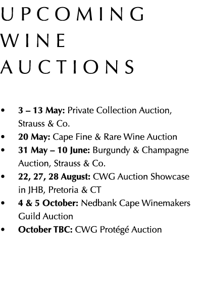 upcoming wine auctions • 3 – 13 May: Private Collection Auction, Strauss & Co. • 20 May: Cape Fine & Rare Wine Auctio...