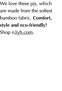 We love these pjs, which are made from the softest bamboo fabric. Comfort, style and eco-friendly! Shop n3yh.com. 