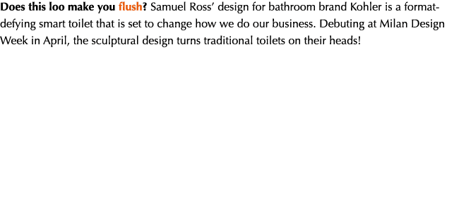 Does this loo make you flush? Samuel Ross’ design for bathroom brand Kohler is a format-defying smart toilet that is ...