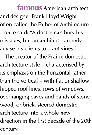 famous American architect and designer Frank Lloyd Wright – often called the Father of Architecture – once said: “A d...