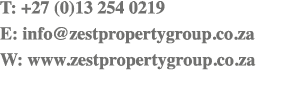 T: +27 (0)13 254 0219 E: info@zestpropertygroup.co.za W: www.zestpropertygroup.co.za 