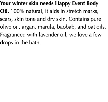 Your winter skin needs Happy Event Body Oil. 100% natural, it aids in stretch marks, scars, skin tone and dry skin. C...