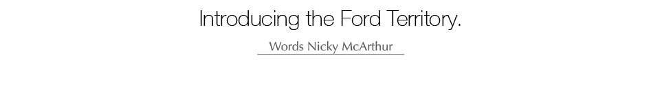 Introducing the Ford Territory. Words Nicky McArthur