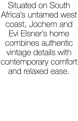 Situated on South Africa’s untamed west coast, Jochem and Evi Elsner’s home combines authentic vintage details with c...