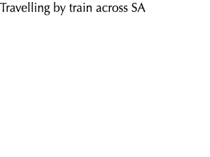 Travelling by train across SA