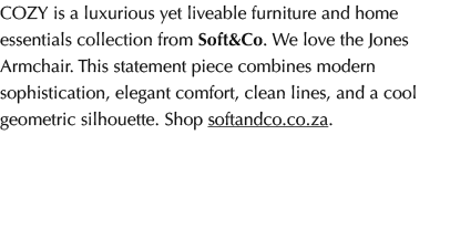 COZY is a luxurious yet liveable furniture and home essentials collection from Soft&Co. We love the Jones Armchair. T...