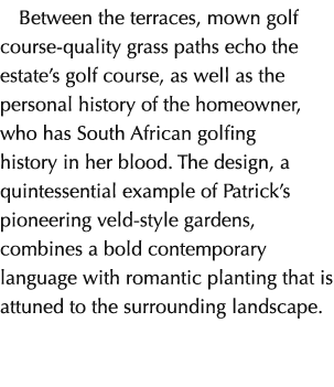 Between the terraces, mown golf course quality grass paths echo the estate’s golf course, as well as the personal his...