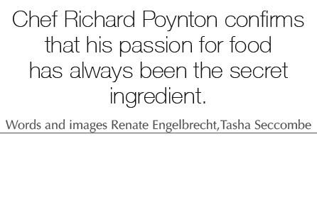 Chef Richard Poynton confirms that his passion for food has always been the secret ingredient. Words and images Renat...
