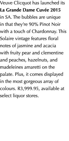 Veuve Clicquot has launched its La Grande Dame Cuv e 2015 in SA. The bubbles are unique in that they’re 90% Pinot Noi...