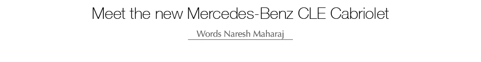 Meet the new Mercedes-Benz CLE Cabriolet Words Naresh Maharaj