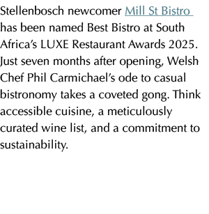 Stellenbosch newcomer Mill St Bistro has been named Best Bistro at South Africa’s LUXE Restaurant Awards 2025. Just s...