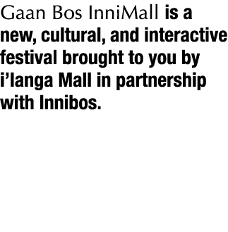 Gaan Bos InniMall is a new, cultural, and interactive festival brought to you by i langa Mall in partnership with Inn   