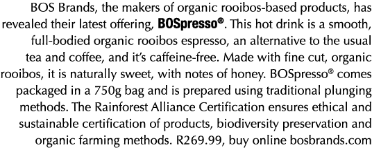 BOS Brands, the makers of organic rooibos-based products, has revealed their latest offering, BOSpresso   This hot dr   