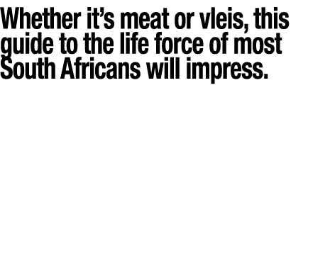 Whether it s meat or vleis, this guide to the life force of most South Africans will impress   