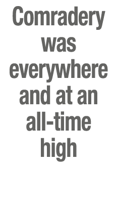 Comradery was everywhere and at an all-time high