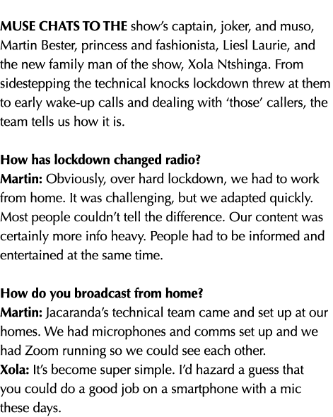 Muse chats to the show s captain, joker, and muso, Martin Bester, princess and fashionista, Liesl Laurie, and the new   