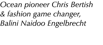 Ocean pioneer Chris Bertish & fashion game changer, Balini Naidoo Engelbrecht