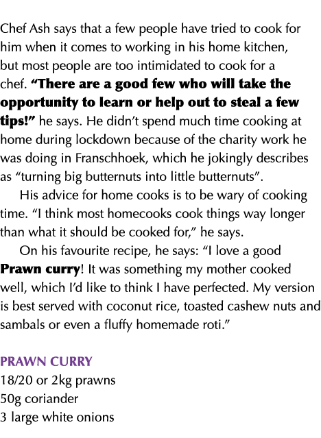  Chef Ash says that a few people have tried to cook for him when it comes to working in his home kitchen, but most pe   