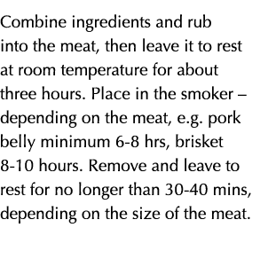 Combine ingredients and rub into the meat, then leave it to rest at room temperature for about three hours  Place in    