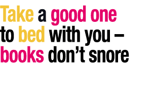 Take a good one to bed with you   books don t snore