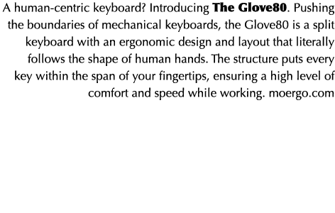 A human-centric keyboard  Introducing The Glove80  Pushing the boundaries of mechanical keyboards, the Glove80 is a s   