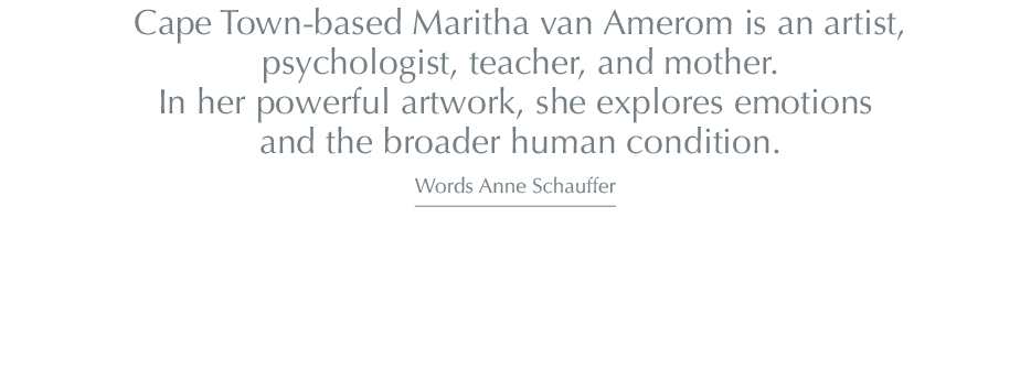  Cape Town-based Maritha van Amerom is an artist,  psychologist, teacher, and mother  In her powerful artwork, she ex   