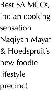 Best SA MCCs, Indian cooking sensation Naqiyah Mayat & Hoedspruit s new foodie lifestyle precinct